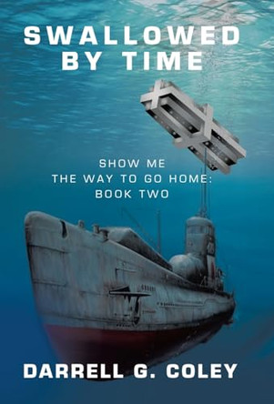 Swallowed By Time: Show Me the Way to Go Home: Book Two Darrell G Coley 9781489750280