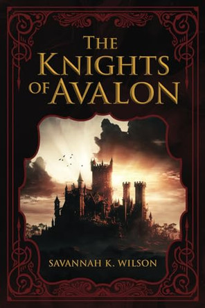 The Knights of Avalon by Savannah K Wilson