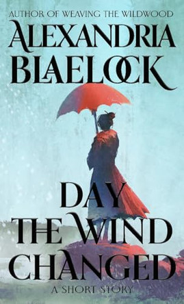 Day the Wind Changed by Alexandria Blaelock