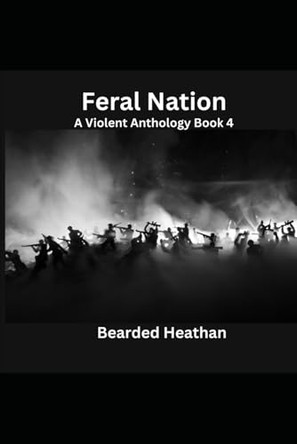 Feral Nation: A Violent Anthology Bearded Heathan 9798336638257
