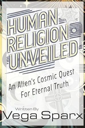 Human Religion Unveiled by Vega Sparx