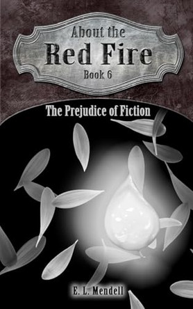 About the Red Fire, Book 6, The Prejudice of Fiction by E L Mendell