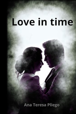 Love in time Ana Teresa Pliego Navarro 9798308750567