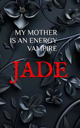 My Mother Is an Energy Vampire by Ghenrietta Von Bloome