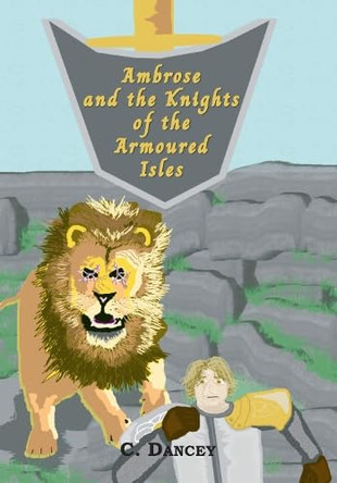 Ambrose and the Knights of the Armoured Isles by C Dancey