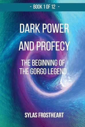 Dark Power and Prophecy: the Beginning of the Gorgo Legend: First Epic Fantasy Book of the Vortex of Ages Saga Sylas Frostheart 9798875483394