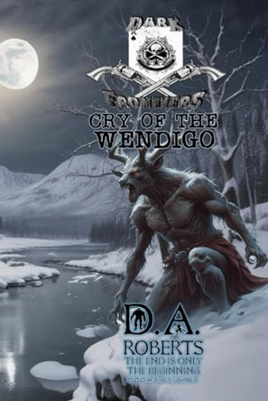 Dark Frontiers: Cry of the Wendigo D A Roberts 9798326758002