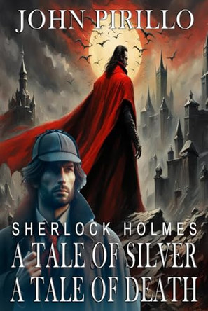 Sherlock Holmes, Tale of Silver Tale of Death by John Pirillo Sherlock Holmes, Tale of Silver Tale of Death by John Pirillo