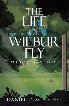 The Life of Wilbur Fly by Daniel P Schichel
