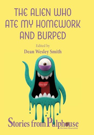 The Alien Who Ate My Homework and Burped: Stories from Pulphouse Fiction Magazine Dean Wesley Smith 9781561461202