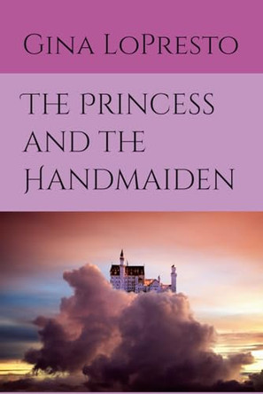 The Princess and the Handmaiden by Gina Lopresto