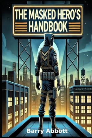 The Masked Hero's Handbook by Barry Abbott