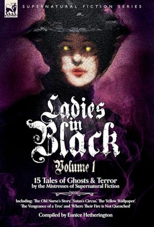 Ladies in Black: Volume 1: 15 Tales of Ghosts and Terror by the Mistresses of Supernatural Fiction Eunice Hetherington 9781916535800