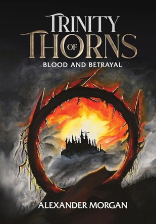 Trinity Of Thorns: Blood and Betrayal Alexander Morgan 9781068332029