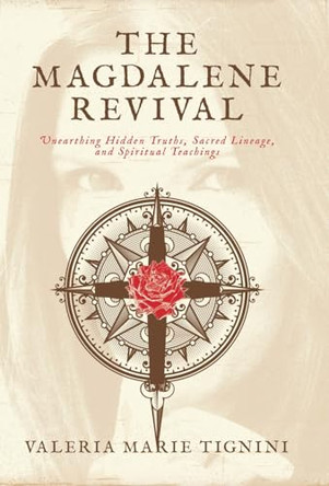 The Magdalene Revival: Unearthing Hidden Truths, Sacred Lineage, and Spiritual Teachings Valeria Marie Tignini 9798765254646
