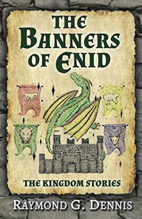 The Banners of Enid: The Kingdom Stories Raymond G Dennis 9781953251008
