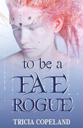 To be a Fae Rogue by Tricia Copeland