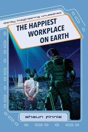 The Happiest Workplace on Earth (Disney Imagineering Unleashed) Shaun Finnie 9798896091684