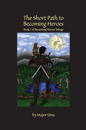 The Short Path to Becoming Heroes Major Ursa 9781957184524