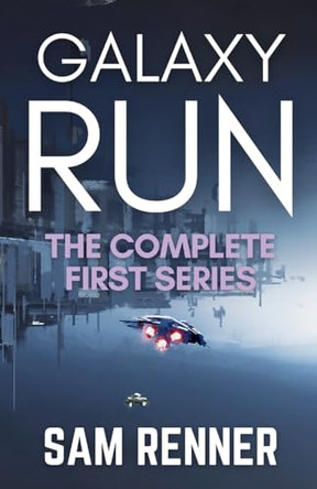 Galaxy Run: The Complete First Series Sam Renner 9798869270153