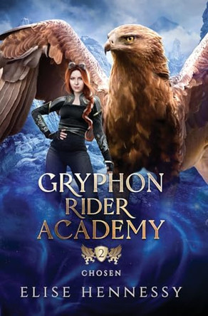 Gryphon Rider Academy 2: Chosen (A Young Adult Fantasy) Elise Hennessy 9781954582330