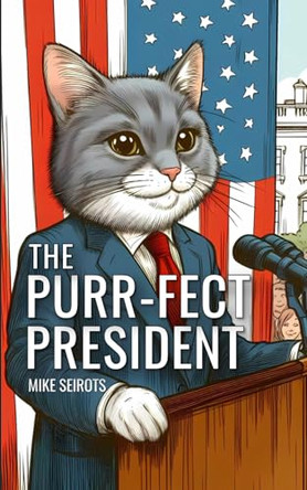 The Purr-fect President by Mike Seirots