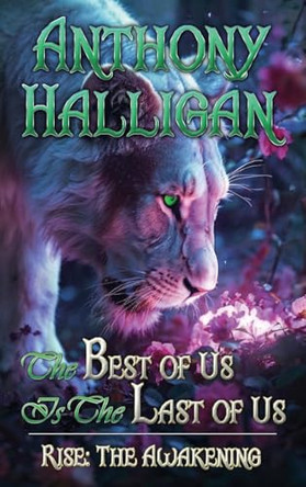 The Best of Us Is the Last of Us: Rise: The Awakening - Book I Anthony Halligan 9798990669321