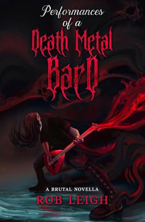 Performances of a Death Metal Bard by Rob Leigh