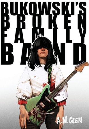 Bukowski's Broken Family Band A W Glen 9781069002808
