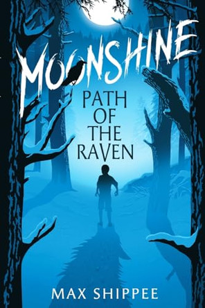 Moonshine: Path of the Raven Max Shippee 9798992206203 Moonshine: Path of the Raven Max Shippee 9798992206203