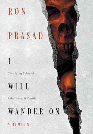 I Will Wander on: Terrifying Tales of Life, Love, & Death Ron Prasad 9781663266491