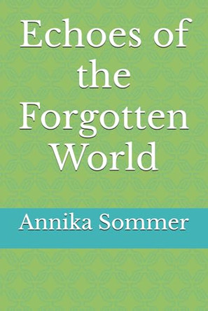 Echoes of the Forgotten World Annika Sommer Frau 9798345763728