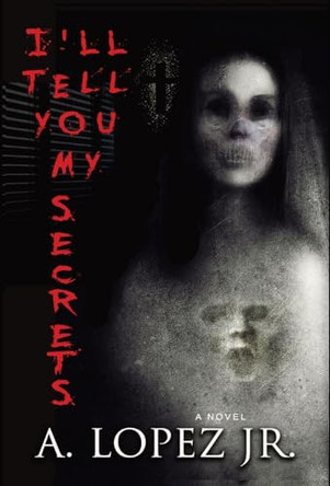I'll Tell You My Secrets by A Lopez, Jr