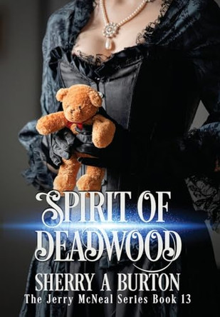 Spirit of Deadwood: A Full-Length Jerry McNeal Novel Sherry a Burton 9781951386412