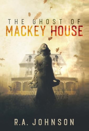 The Ghost of Mackey House R a Johnson 9781959480136