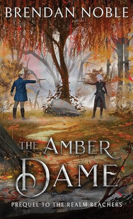 The Amber Dame: Prequel to The Realm Reachers Brendan Noble 9781954985117