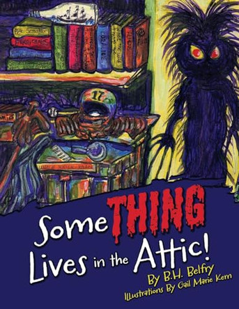 Some THING Lives in the Attic! by B H Belfry