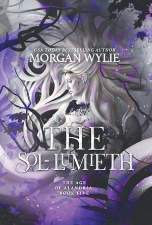 The Sol-Lumieth: The Age of Alandria: Book Five Morgan Wylie 9798987716540