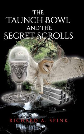The Taunch Bowl and the Secret Scrolls Richard a Spink 9798893095999