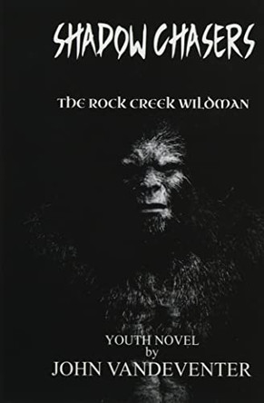 Shadow Chasers: The Rock Creek Wildman John Vandeventer 9781088034255