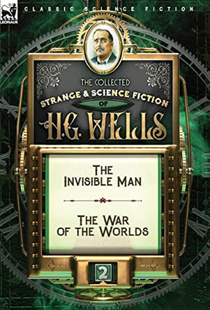 The Collected Strange & Science Fiction of H. G. Wells: Volume 2-The Invisible Man & The War of the Worlds H G Wells 9781782828549