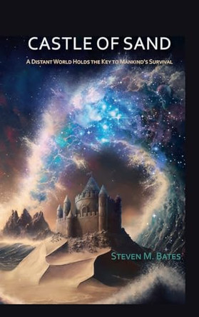 Castle Of Sand: A Distant World Holds the Key to Mankind's Survival Steven M Bates 9781632937124
