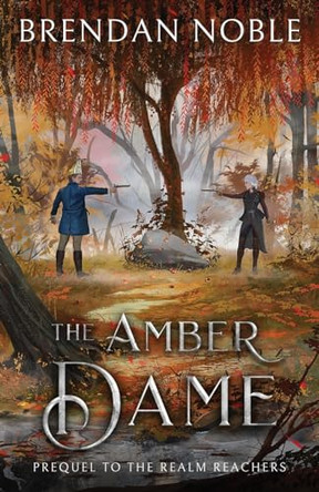 The Amber Dame: Prequel to The Realm Reachers Brendan Noble 9781954985100