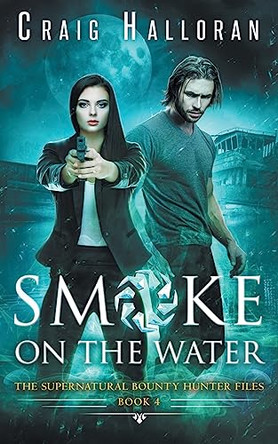 The Supernatural Bounty Hunter Files: Smoke on the Water (Book 4 of 10) Craig Halloran 9781941208182