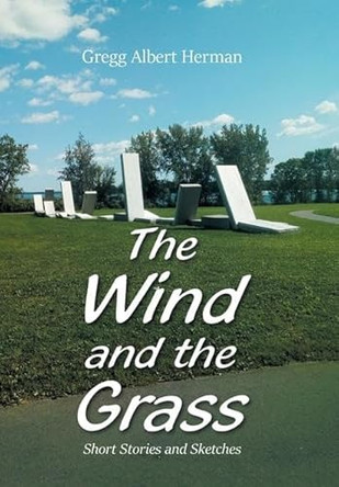 The Wind and the Grass: Short Stories and Sketches Gregg Albert Herman 9798369435151