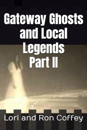 Gateway Ghosts and Local Legends Part II by Lori And Ron Coffey M Ed
