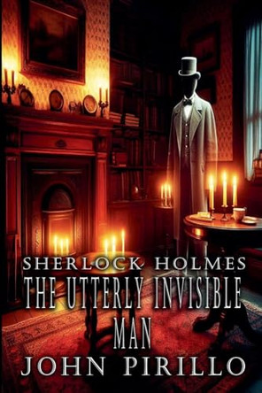 Sherlock Holmes, The Utterly Invisible Man John Pirillo 9798227312747