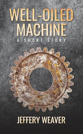 Well-Oiled Machine by Jeffery Weaver