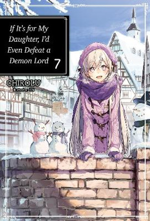 If It's for My Daughter, I'd Even Defeat a Demon Lord: Volume 7: Volume 7 CHIROLU 9781718353060
