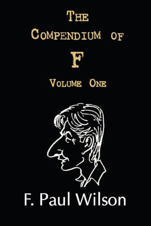 The Compendium of F, Volume One by F Paul Wilson